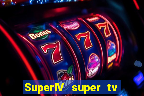 SuperIV super tv ao vivo super super